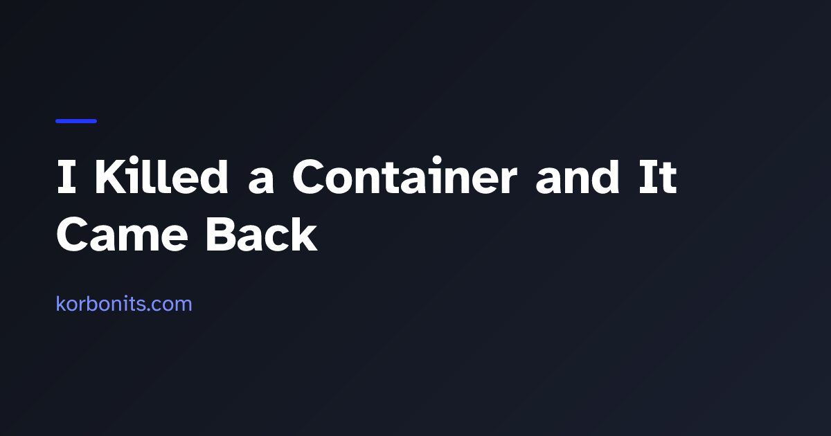 I Killed a Container and It Came Back